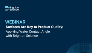 Video thumbnail Webinar Surfaces Are Key to Product Quality: Applying Water Contact Angle with Brighton Science