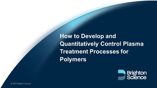 Webinar: How to Develop and Quantitatively Control Plasma Treatment Processes for Polymers