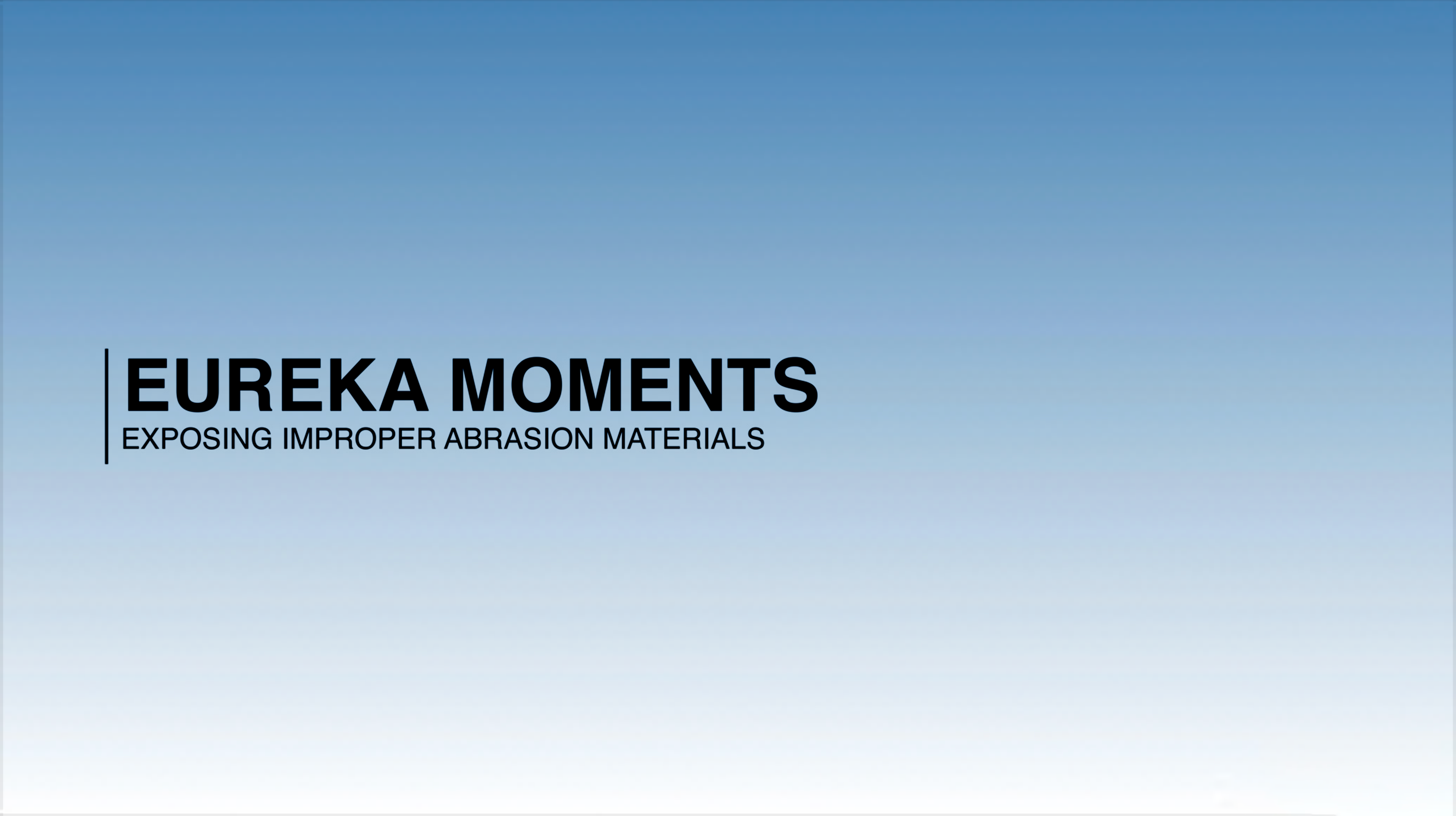 Eureka Moments: Exposing Improper Abrasion Materials