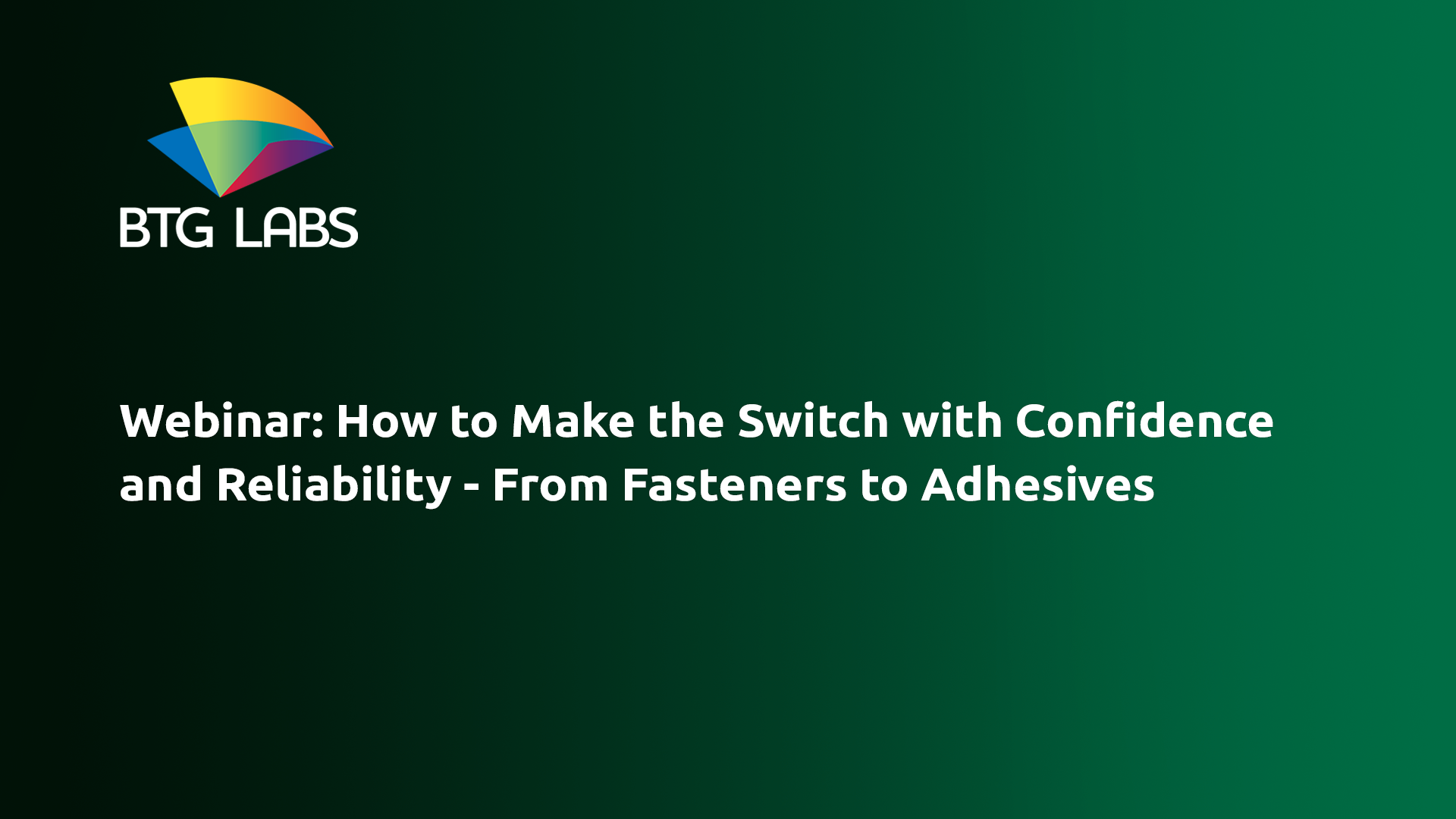 Webinar: How to Make the Switch with Confidence and Reliability - From Fasteners to Adhesives