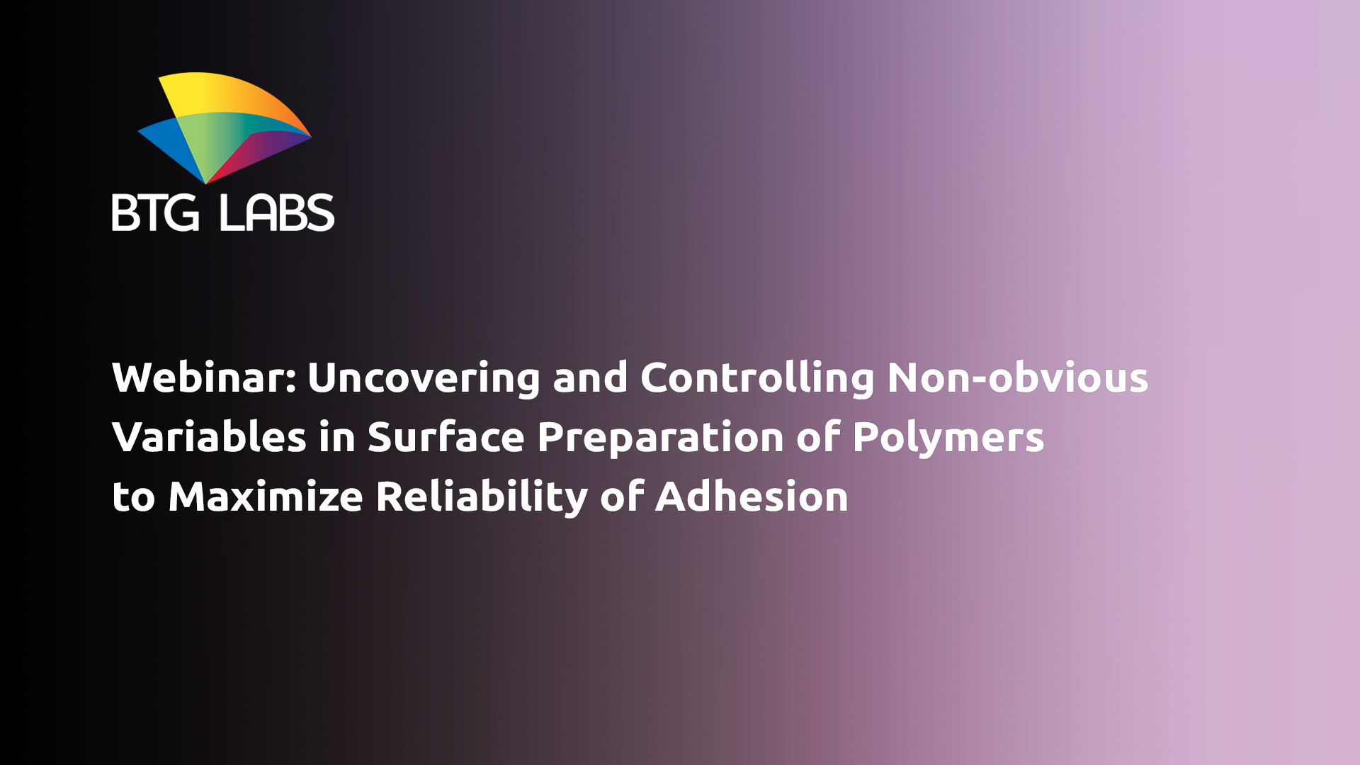 Webinar: Uncovering and Controlling  Non-obvious Variables in Surface Preparation of Polymers to Maximize Reliability of Adhesions