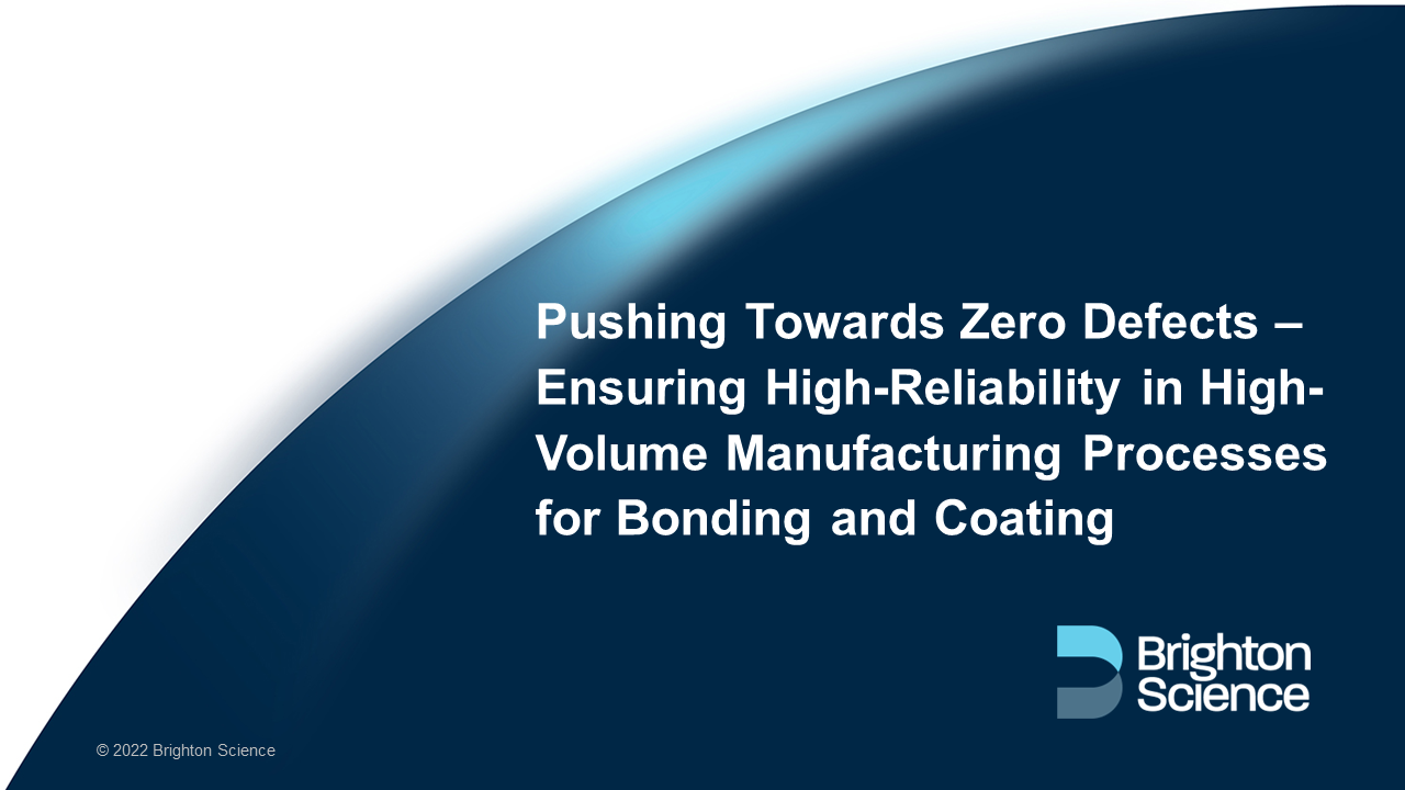 Webinar: Pushing Towards Zero Defects -Ensuring High-Reliability in High-Volume Manufacturing Processes for Bonding and Coating